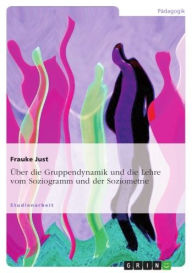 Title: Über die Gruppendynamik und die Lehre vom Soziogramm und der Soziometrie, Author: Frauke Just