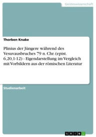 Title: Plinius der Jüngere während des Vesuvausbruches 79 n. Chr. (epist. 6,20,1-12) - Eigendarstellung im Vergleich mit Vorbildern aus der römischen Literatur: Eigendarstellung im Vergleich mit Vorbildern aus der römischen Literatur, Author: Thorben Knake