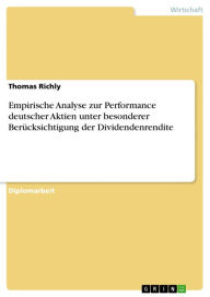 Title: Empirische Analyse zur Performance deutscher Aktien unter besonderer Berücksichtigung der Dividendenrendite, Author: Thomas Richly