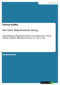 Title: Der Erste Makedonische Krieg: Imperialismus, Hegemoniestreben oder Expansion? - Rom und die östliche Mittelmeerwelt im 2./1. Jh. v. Chr., Author: Thomas Kaffka