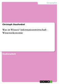 Title: Was ist Wissen? Informationswirtschaft - Wissensökonomie: Wissensökonomie, Author: Christoph Staufenbiel