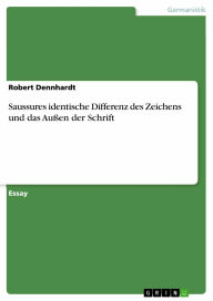 Title: Saussures identische Differenz des Zeichens und das Außen der Schrift, Author: Robert Dennhardt