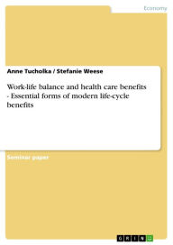 Title: Work-life balance and health care benefits - Essential forms of modern life-cycle benefits: Essential forms of modern life-cycle benefits, Author: Anne Tucholka