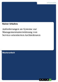 Title: Anforderungen an Systeme zur Managementunterstützung von Service-orientierten Architekturen, Author: Rainer Urbahns