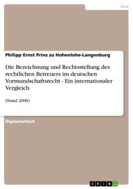 Title: Die Bezeichnung und Rechtsstellung des rechtlichen Betreuers im deutschen Vormundschaftsrecht - Ein internationaler Vergleich: (Stand 2006), Author: Philipp Ernst Prinz zu Hohenlohe-Langenburg