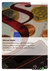 Title: Steueroptimierung mittelständischer Unternehmen durch Gründung einer Holding in der EG nach Inkrafttreten des SEStEG, Author: Michael Buchs