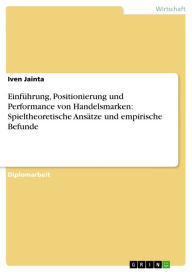 Title: Einführung, Positionierung und Performance von Handelsmarken: Spieltheoretische Ansätze und empirische Befunde, Author: Iven Jainta
