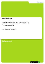 Title: Selbstlernkurse für Arabisch als Fremdsprache: eine kritische Analyse, Author: Kathrin Fietz