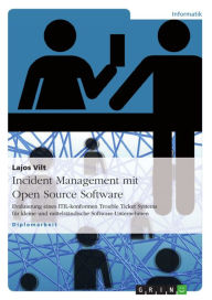 Title: Incident Management mit Open Source Software: Evaluierung eines ITIL-konformen Trouble Ticket Systems für kleine und mittelständische Software-Unternehmen, Author: Lajos Vilt