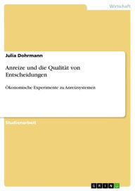 Title: Anreize und die Qualität von Entscheidungen: Ökonomische Experimente zu Anreizsystemen, Author: Julia Dohrmann
