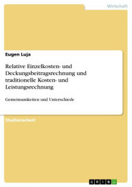Title: Relative Einzelkosten- und Deckungsbeitragsrechnung und traditionelle Kosten- und Leistungsrechnung: Gemeinsamkeiten und Unterschiede, Author: Eugen Luja