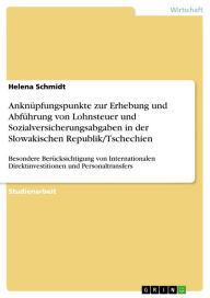 Title: Anknüpfungspunkte zur Erhebung und Abführung von Lohnsteuer und Sozialversicherungsabgaben in der Slowakischen Republik/Tschechien: Besondere Berücksichtigung von Internationalen Direktinvestitionen und Personaltransfers, Author: Helena Schmidt