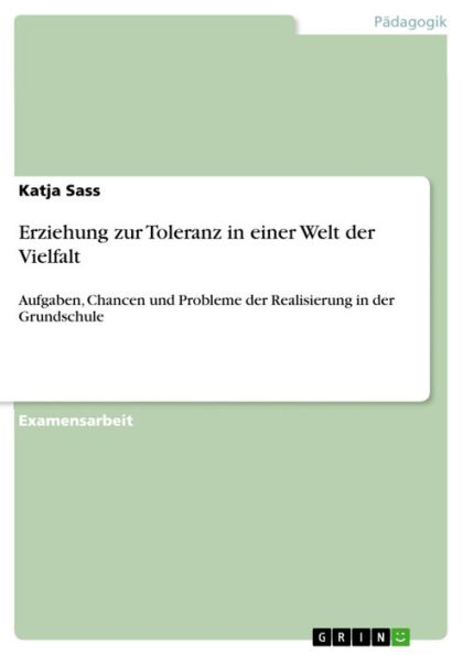 Erziehung zur Toleranz in einer Welt der Vielfalt: Aufgaben, Chancen und Probleme der Realisierung in der Grundschule