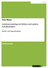 Title: Ausdauertraining im frühen und späten Schulkindalter: Kinder- und Jugendtraining, Author: Timo Mayer