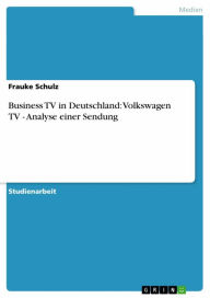 Title: Business TV in Deutschland: Volkswagen TV - Analyse einer Sendung: Analyse einer Sendung, Author: Frauke Schulz