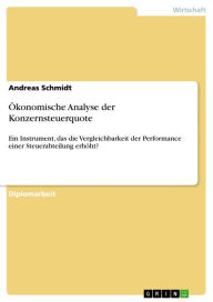 Title: Ökonomische Analyse der Konzernsteuerquote: Ein Instrument, das die Vergleichbarkeit der Performance einer Steuerabteilung erhöht?, Author: Andreas Schmidt