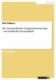 Title: Die österreichische Gruppenbesteuerung - ein Vorbild für Deutschland?: ein Vorbild für Deutschland?, Author: Rolf Südbeck