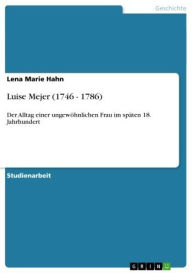 Title: Luise Mejer (1746 - 1786): Der Alltag einer ungewöhnlichen Frau im späten 18. Jahrhundert, Author: Lena Marie Hahn