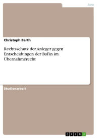 Title: Rechtsschutz der Anleger gegen Entscheidungen der BaFin im Übernahmerecht, Author: Christoph Barth