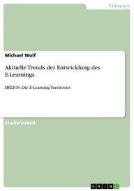 Title: Aktuelle Trends der Entwicklung des E-Learnings: HELIOS: Die E-Learning Territories, Author: Michael Wolf
