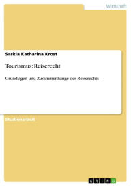 Title: Tourismus: Reiserecht: Grundlagen und Zusammenhänge des Reiserechts, Author: Saskia Katharina Krost