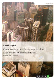 Title: Outsourcing der Fertigung in den asiatischen Wirtschaftsraum: Risiken und Grenzen, Author: Vinod Talgeri