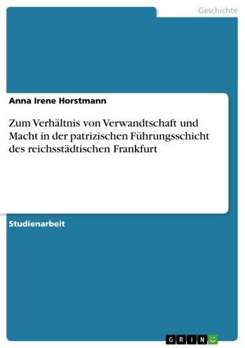 Zum Verhältnis von Verwandtschaft und Macht in der patrizischen Führungsschicht des reichsstädtischen Frankfurt