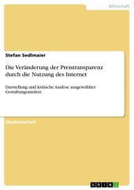 Title: Die Veränderung der Preistransparenz durch die Nutzung des Internet: Darstellung und kritische Analyse ausgewählter Gestaltungsansätze, Author: Stefan Sedlmaier