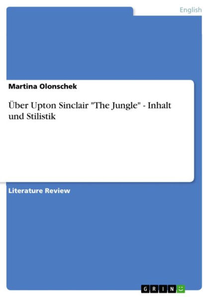 Über Upton Sinclair 'The Jungle' - Inhalt und Stilistik: Inhalt und Stilistik