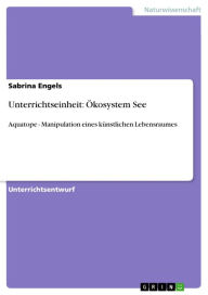Title: Unterrichtseinheit: Ökosystem See: Aquatope - Manipulation eines künstlichen Lebensraumes, Author: Sabrina Engels