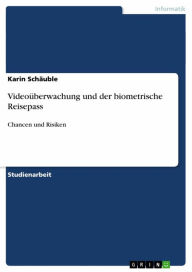 Title: Videoüberwachung und der biometrische Reisepass: Chancen und Risiken, Author: Karin Schäuble