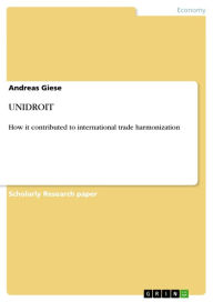 Title: UNIDROIT: How it contributed to international trade harmonization, Author: Andreas Giese