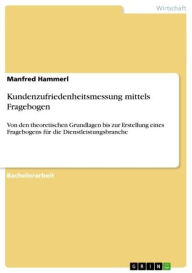 Title: Kundenzufriedenheitsmessung mittels Fragebogen: Von den theoretischen Grundlagen bis zur Erstellung eines Fragebogens für die Dienstleistungsbranche, Author: Manfred Hammerl