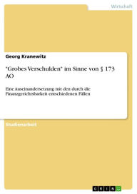 Title: 'Grobes Verschulden' im Sinne von § 173 AO: Eine Auseinandersetzung mit den durch die Finanzgerichtsbarkeit entschiedenen Fällen, Author: Georg Kranewitz