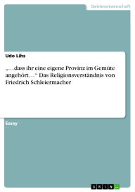 Title: .dass ihr eine eigene Provinz im Gemüte angehört. Das Religionsverständnis von Friedrich Schleiermacher, Author: Udo Lihs