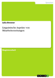 Title: Linguistische Aspekte von Mitarbeiterzeitungen, Author: Julia Brenner