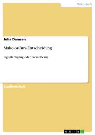 Title: Make-or-Buy-Entscheidung: Eigenfertigung oder Fremdbezug, Author: Julia Damsen