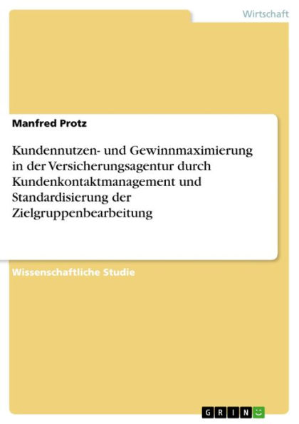 Kundennutzen- und Gewinnmaximierung in der Versicherungsagentur durch Kundenkontaktmanagement und Standardisierung der Zielgruppenbearbeitung