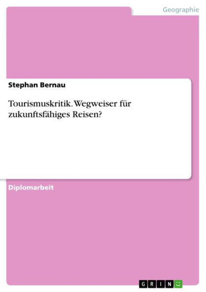 Tourismuskritik. Wegweiser für zukunftsfähiges Reisen?: Wegweiser für zukunftsfähiges Reisen?