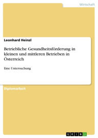 Title: Betriebliche Gesundheitsförderung in kleinen und mittleren Betrieben in Österreich: Eine Untersuchung, Author: Leonhard Heinzl