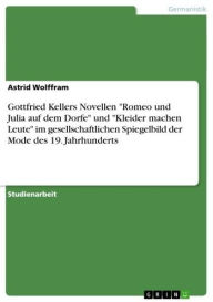 Title: Gottfried Kellers Novellen 'Romeo und Julia auf dem Dorfe' und 'Kleider machen Leute' im gesellschaftlichen Spiegelbild der Mode des 19. Jahrhunderts, Author: Astrid Wolffram