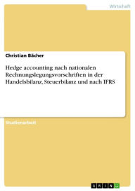 Title: Hedge accounting nach nationalen Rechnungslegungsvorschriften in der Handelsbilanz, Steuerbilanz und nach IFRS, Author: Christian Bächer