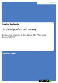 Title: 'At the edge of art and insanity': Postmodern elements in Bret Easton Ellis' 'American Psycho' (1991), Author: Sabine Buchholz