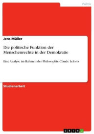 Title: Die politische Funktion der Menschenrechte in der Demokratie: Eine Analyse im Rahmen der Philosophie Claude Leforts, Author: Jens Müller