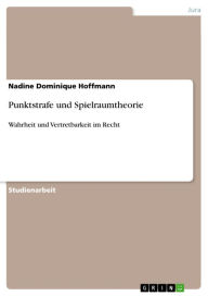 Title: Punktstrafe und Spielraumtheorie: Wahrheit und Vertretbarkeit im Recht, Author: Nadine Dominique Hoffmann