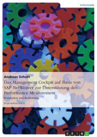 Title: Das Management Cockpit auf Basis von SAP NetWeaver zur Unterstützung des Performance Measurement: Konzeption und Realisierung, Author: Andreas Schutt