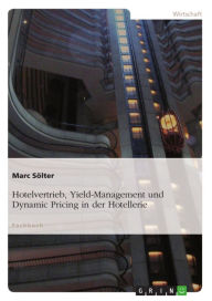 Title: Hotelvertrieb, Yield-Management und Dynamic Pricing in der Hotellerie, Author: Marc Sölter