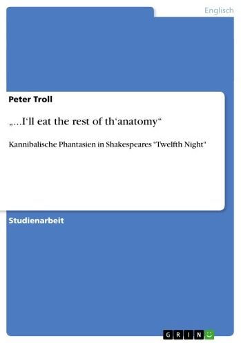 '...I'll eat the rest of th'anatomy': Kannibalische Phantasien in Shakespeares 'Twelfth Night'