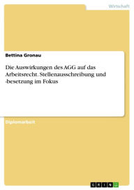 Title: Die Auswirkungen des AGG auf das Arbeitsrecht. Stellenausschreibung und -besetzung im Fokus: Speziell bei der Stellenausschreibung und -besetzung, Author: Bettina Gronau