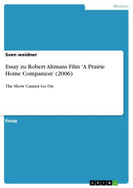 Title: Essay zu Robert Altmans Film 'A Prairie Home Companion' (2006): The Show Cannot Go On, Author: Sven weidner